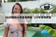 2025赚钱小项目有哪些（21年挣钱项目）