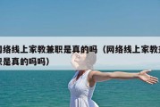 网络线上家教兼职是真的吗（网络线上家教兼职是真的吗吗）