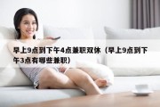 早上9点到下午4点兼职双休（早上9点到下午3点有哪些兼职）