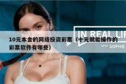 10元本金的网络投资彩票（十元就能操作的彩票软件有哪些）