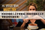 劳务市场找工人干零散活（劳务市场找工人干零散活受伤谁负责）