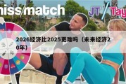 2026经济比2025更难吗（未来经济20年）