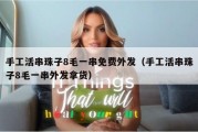 手工活串珠子8毛一串免费外发（手工活串珠子8毛一串外发拿货）