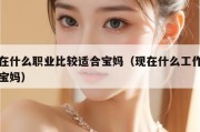 现在什么职业比较适合宝妈（现在什么工作适合宝妈）