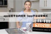 app运营平台的优势（app平台运营模式）