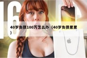 40岁负债100万怎么办（40岁负债累累）