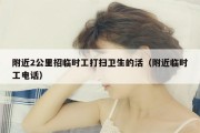 附近2公里招临时工打扫卫生的活（附近临时工电话）