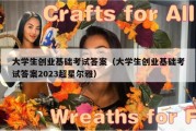 大学生创业基础考试答案（大学生创业基础考试答案2023超星尔雅）