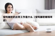 宝妈兼职的日常工作是什么（宝妈兼职赚钱项目）