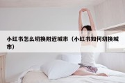 小红书怎么切换附近城市（小红书如何切换城市）