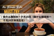 做什么赚钱快一个月20万（做什么赚钱快一个月20万块钱左右）