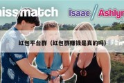 红包平台群（红包群赚钱是真的吗）