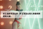手工活应该怎么找（手工活怎么找人快速找附近的人做）