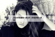 2025手机赚钱一天100（手机挣钱一天挣）