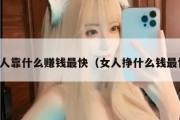 女人靠什么赚钱最快（女人挣什么钱最快）