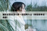 兼职点赞关注一单一结招聘入口（微信接单任务群）