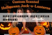 附近手工活可以拿回家做（附近手工活可以拿回家做组装笔）
