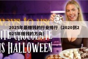 2025年最赚钱的行业排行（2020到2025年赚钱的方向）