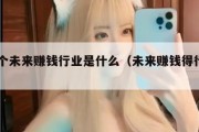 50个未来赚钱行业是什么（未来赚钱得行业）