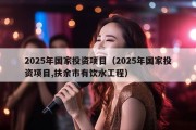 2025年国家投资项目（2025年国家投资项目,扶余市有饮水工程）