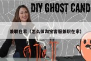 兼职在家（怎么做淘宝客服兼职在家）