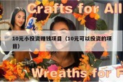10元小投资赚钱项目（10元可以投资的项目）