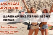 适合夫妻做的长期生意手艺有哪些（适合夫妻经营的生意）