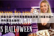 抖音小店一件代发免费加盟货源（抖音小店一件代发怎么操作）