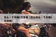 怎么一个月赚2万急需（怎么样在一个月赚2万块钱）