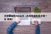 大型和面机400公斤（大型和面机多少钱一台 商用）