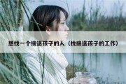 想找一个接送孩子的人（找接送孩子的工作）