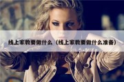 线上家教要做什么（线上家教要做什么准备）