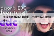 有没有急需20万卖命的（一对一私人借钱5千）