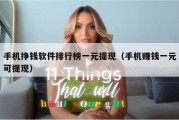 手机挣钱软件排行榜一元提现（手机赚钱一元可提现）