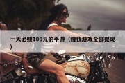 一天必赚100元的手游（赚钱游戏全部提现）
