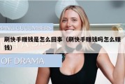 刷快手赚钱是怎么回事（刷快手赚钱吗怎么赚钱）