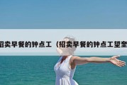 招卖早餐的钟点工（招卖早餐的钟点工望奎）