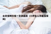 北京保姆价格一览表最新（三种女人不能当保姆）