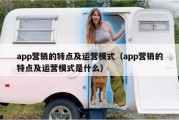 app营销的特点及运营模式（app营销的特点及运营模式是什么）