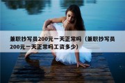 兼职抄写员200元一天正常吗（兼职抄写员200元一天正常吗工资多少）