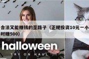 合法又能赚钱的歪路子（正规投资10元一小时赚500）