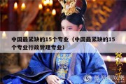 中国最紧缺的15个专业（中国最紧缺的15个专业行政管理专业）