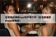 在家做的兼职app软件哪个好（在家做兼职的app有哪些）