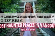 手工圆珠笔外发组装能被骗吗（组装圆珠笔手工活工厂联系方式）