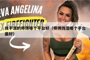 找干活的师傅哪个平台好（师傅找活哪个平台最好）