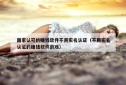 国家认可的赚钱软件不用实名认证（不用实名认证的赚钱软件游戏）