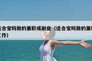 适合宝妈做的兼职或副业（适合宝妈做的兼职工作）
