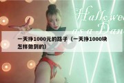 一天挣1000元的路子（一天挣1000块怎样做到的）
