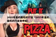 2025年是的最旺的行业（2025年是的最旺的行业田坤稻）