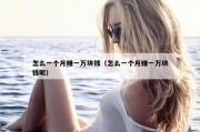 怎么一个月赚一万块钱（怎么一个月赚一万块钱呢）